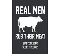 Real Men Rub Their Meat BBQ Cookbook Secret Recipes: BBQ Recipe Book, Cooking Journal For Barbecue Lover, Pitmaster