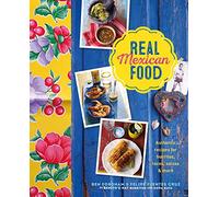Real Mexican Food: Authentic recipes for burritos, tacos, salsas and more