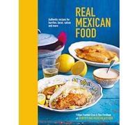 Real Mexican Food: Authentic recipes for burritos, tacos, salsas and more