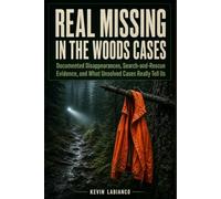 Real Missing in the Woods Cases: Documented Disappearances, Search-and-Rescue Evidence, and What Unsolved Cases Really Tell Us (Real Encounters)
