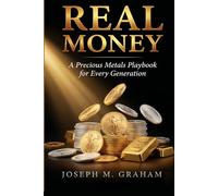 REAL MONEY: A Precious Metals Playbook for Every Generation