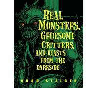Real Monsters, Gruesome Critters, and Beasts from the Darkside (The Real Unexplained! Collection)