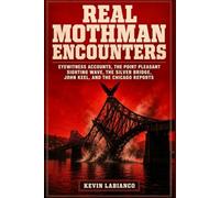 Real Mothman Encounters: Eyewitness Accounts, the Point Pleasant Sighting Wave, the Silver Bridge, John Keel, and the Chicago Reports (Real Cryptid Stories)