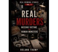 Real Murders: Missing Victims, and Human Monsters (Real Criminal Stories)