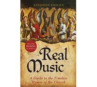 Real Music: A Guide to the Timeless Hymns of the Church