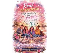 Real, no perfecta: No necesitas ser perfecta, solo necesitas ser tú