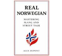 Real Norwegian - Mastering Slang and Street Talk: 1 (Learning Norwegian)