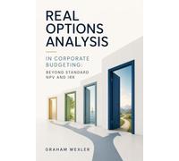 Real Options Analysis in Corporate Budgeting: Beyond Standard NPV and IRR