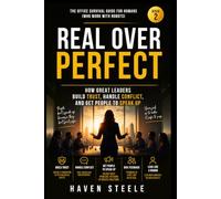 Real Over Perfect: How Great Leaders Build Trust, Handle Conflict, and Get People to Speak Up (Real Over Perfect Series)