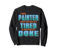 Real Painters Work Until It's Done Not When They're Tired Sweatshirt