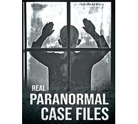 Real Paranormal Case Files