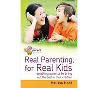 Real Parenting for Real Kids: Enabling Parents to Bring Out the Best in Their Children