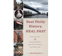 Real Philly History, Real Fast: Fascinating Facts and Interesting Oddities about the City's Heroes and Historic Sites