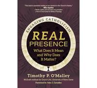 Real Presence: What Does It Mean and Why Does It Matter? (Engaging Catholicism)