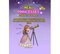 REAL PRINCESSES CHANGE THE WORLD: A Magical Activity Book with Coloring Pages, Mazes, How-to-Draw, and 9 Inspiring Women in STEM!