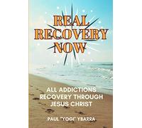 Real Recovery Now: All Addictions Recovery Through Jesus Christ