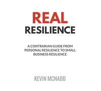 Real Resilience: A Contrarian Guide from Personal Resilience to Small Business Resilience