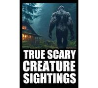 Real Scary Creature Sightings Horror Stories: Vol 1. (True Park Ranger, Camper or Hikers Encounters With Cryptids (Bigfoot,Werewolf,Crawler,Skinwalker,Wendigo,Sasquatch...)