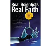 Real Scientists Real Faith: 17 leading scientists reveal the harmony between their science and their faith