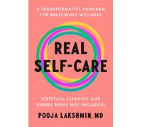 Real Self-Care: A Transformative Program for Redefining Wellness (Crystals, Cleanses, and Bubble Baths Not Included)