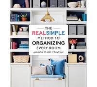 Real Simple Method to Organizing Every Room: And How to Keep It That Way: The Real Simple Method for a Well-Ordered Home