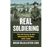 Real Soldiering: The US Army in the Aftermath of War, 1815-1980 (Modern War Studies)