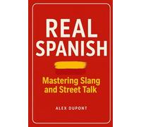 Real Spanish - Mastering Slang and Street Talk: 1 (Learning Spanish)