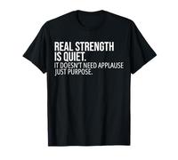 Real Strength Is Quiet No Applause Just Purpose T-Shirt