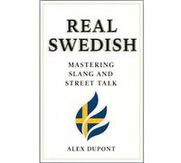 Real Swedish - Mastering Slang and Street Talk: 1 (Learning Swedish)