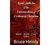 Real Talk for The Extraordinary Ordinary Christian: Repent - Receive - Obey - Believe