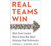 Real Teams Win: What Smart Leaders Need to Know Now About Achieving Peak Performance