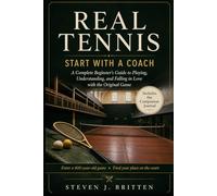 REAL TENNIS START WITH A COACH: A Complete Beginner's Guide to Playing, Understanding, and Falling in Love with the Original Game