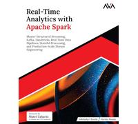 Real-Time Analytics with Apache Spark: Master Structured Streaming, Kafka, Databricks, Real-Time Data Pipelines, Stateful Processing, and Production-Scale Stream Engineering (English Edition)
