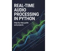 Real-Time Audio Processing in Python: Step-by-Step Guide and Projects (Next-Gen Software, Cloud & Embedded Systems Series)