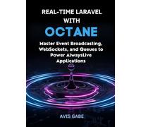 Real-Time Laravel with Octane: Master Event Broadcasting, WebSockets, and Queues to Power Always-Live Applications