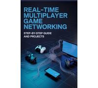 Real-Time Multiplayer Game Networking: Step-by-Step Guide and Projects (Real-Time Systems, Robotics & Modern Application Engineering Series)