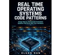 REAL TIME OPERATING SYSTEMS CODE PATTERNS: Design Robust, Maintainable Embedded Systems That Grow With Your Hardware
