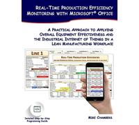 Real-Time Production Efficiency Monitoring with Microsoft Office: A Practical Approach to Applying Overall Equipment Effectiveness and the Industrial ... of Things in a Lean Manufacturing Workplace