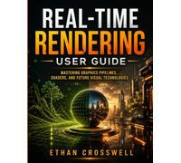 Real-Time Rendering User Guide: Mastering Graphics Pipelines, Shaders, and Future Visual Technologies