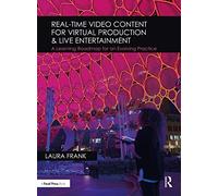 Real-Time Video Content for Virtual Production & Live Entertainment: A Learning Roadmap for an Evolving Practice