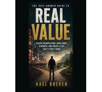 REAL VALUE: Escape Manipulation, Build Inner Strength, and Create a Life that’s Truly Yours