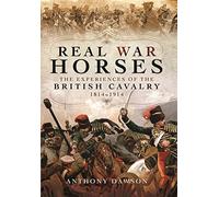 Real War Horses: The Experiences of the British Cavalry 1814 - 1914