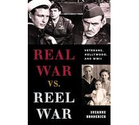 Real War vs. Reel War: Veterans, Hollywood, and WWII (Film and History)