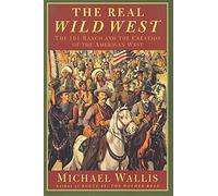 Real Wild West: The 101 Ranch and the Creation of the American West