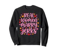 Real Women Marry Jerks Funny Couple Marriage Sweatshirt