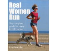 Real Women Run: The Complete Guide for Every Female Runner