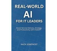 Real World AI for IT Leaders: Boost Service Delivery, Strategy, and Productivity with ChatGPT