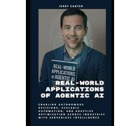 Real-World Applications of Agentic AI: Enabling Autonomous Decisions, Scalable Automation, and Adaptive Optimization Across Industries with Serverless Intelligenc (Foundations of Agentic AI)