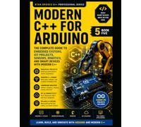 Real-World C++ Arduino Development: Build Embedded Systems, Automation Projects, Robotics, and IoT Applications: 5 (The Modern C++ Developer Series)