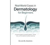 Real-World Cases in Dermatology for Beginners: A Practical Guide to Symptom Patterns, Clinical Clues, and Foundational Medical Reasoning